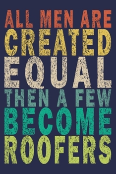 All Men Are Created Equal, then a few become Roofers: Funny Vintage Roofer Gifts Journal