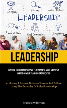 Paperback Leadership: Develop Your Leadership Skills In Order To Make A Positive Impact On Your Team And Organization (Achieving A Balance B Book