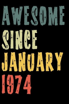 Awesome Since January 1974: Perfect Notebook for Home or School, Writing Poetry, use as a Diary, Gratitude Writing, Travel Journal or Dream Journal. Birthday Gift