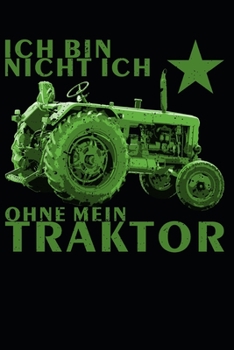 ich bin nicht ich, ohne mein Traktor: A5 110 Seiten Punkteraster I Notizbuch I Landwirt I Landwirtschaft I Bauer I Trecker I Traktor I Geschenk (German Edition)