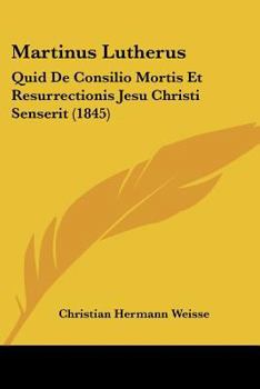 Paperback Martinus Lutherus: Quid De Consilio Mortis Et Resurrectionis Jesu Christi Senserit (1845) [Latin] Book