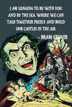 I Am Longing To Be With You And By The Sea Where We Can Talk Together Freely And Build Our Castles In The Air: Dracula Quotes:Blank Lined Notebook ... Horror & Vampire Gothic Literature Fiction
