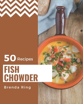 Paperback 50 Fish Chowder Recipes: Save Your Cooking Moments with Fish Chowder Cookbook! Book