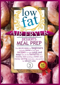 Low Fat Air Fryer Desserts Meal Prep: (COLOR EDITION) This recipe book for beginners includes some of the best recipes to cook quick and easy! Get all ... meal plan, also perfect for weight loss!