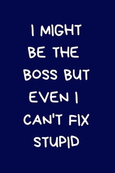 I Might Be The Boss But Even I Can't Fix Stupid: Funny Secret Santa Notebook Gifts For Coworkers, Novelty Christmas Gifts for Colleagues Funny Naughty Rude Gag Journal for Women Men Silly Office Writi