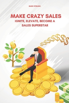 Paperback Make Crazy Sales: Ignite Your Sales Success and Elevate Your Results; Becoming a sales Superstar Book