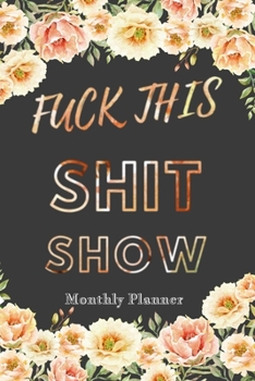 Fuck This Shit Show Monthly Planner: 6x9 Undated Weekly Organizer To Track Your Progress and Get Shit Done, Perfect gag gift For Coworkers, Colleagues and Friends