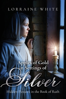 Paperback Apples of Gold in Settings of Silver: Hidden Pictures in the Book of Ruth Book