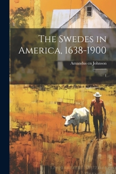 The Swedes in America, 1638 1900, Vol. 1: The Swedes on the Delaware, 1638 1664 (Classic Reprint)