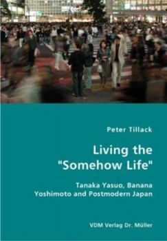 Living the Somehow Life-Tanaka Yasuo, Banana Yoshimoto and Postmodern Japan