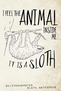 Paperback I Feel The Animal Inside Me - It Is A Sloth: A sloth notebook for true sloth lovers 120 journal pages with funny lazy easy-going prompts Book