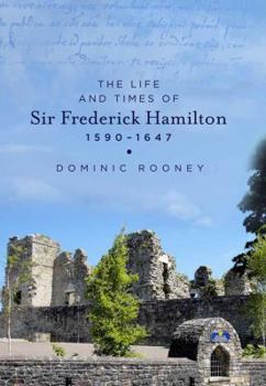 The Life and Times of Sir Frederick Hamilton, 1590-1647, 'The Bragger'