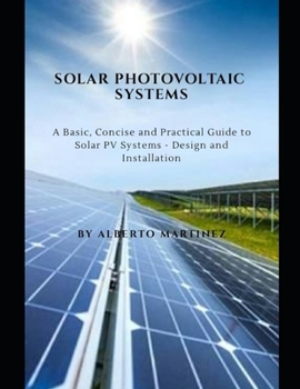 Paperback Solar Photovoltaic Systems: A Basic, Concise and Practical guide to Solar PV Systems - Design and Installation Book