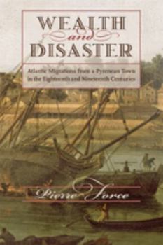 Hardcover Wealth and Disaster: Atlantic Migrations from a Pyrenean Town in the Eighteenth and Nineteenth Centuries Book