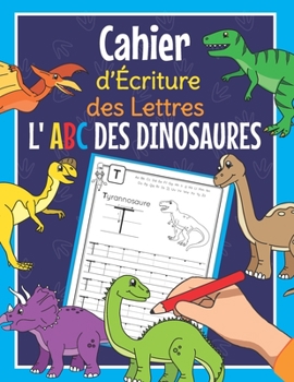 Paperback Cahier d'Écriture des Lettres - L 'ABC des Dinosaures: Cahier exercice maternelle avec les noms des Dinos pour apprendre à écrire les majuscules et mi [French] Book