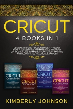 Paperback Cricut: 4 Books in 1. Guide for Beginners, Design Space, Project Ideas, Accessories and Materials. A Complete Guide to Master Book