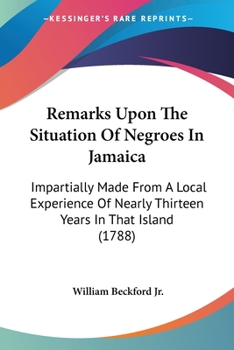 Paperback Remarks Upon The Situation Of Negroes In Jamaica: Impartially Made From A Local Experience Of Nearly Thirteen Years In That Island (1788) Book