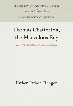 Thomas Chatterton, the Marvelous Boy: With "the Exhibition," a Personal Satire