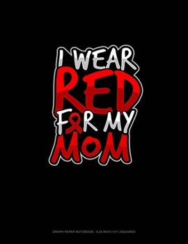 Paperback I Wear Red For My Mom: Graph Paper Notebook - 0.25 Inch (1/4") Squares Book
