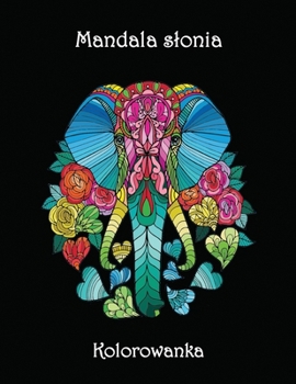 Mandala slonia - Kolorowanka: Niesamowite Mandala Kolorowanki - Piękne i skomplikowane wzory sloni