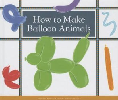 How to Make Balloon Animals - Book  of the Make Your Own Fun