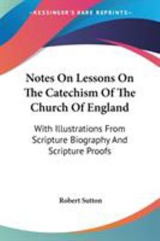 Paperback Notes On Lessons On The Catechism Of The Church Of England: With Illustrations From Scripture Biography And Scripture Proofs Book