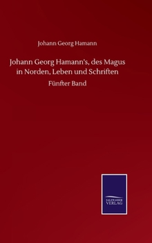 Hardcover Johann Georg Hamann's, des Magus in Norden, Leben und Schriften: Fünfter Band [German] Book