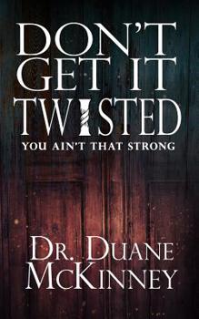 Paperback Don't Get it Twisted: Lessons from the Life of a Strongman Book