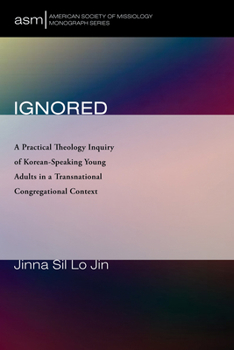 Paperback Ignored: A Practical Theology Inquiry of Korean-Speaking Young Adults in a Transnational Congregational Context Book