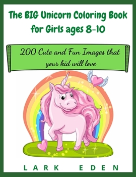 The BIG Unicorn Coloring Book for Girls ages 8-10: 200 Cute and Fun Images that your kid will love