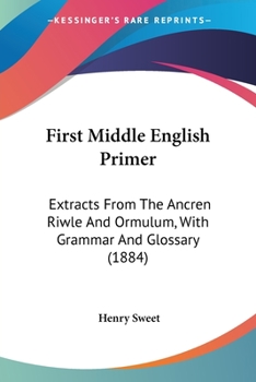 Paperback First Middle English Primer: Extracts From The Ancren Riwle And Ormulum, With Grammar And Glossary (1884) Book