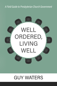 Paperback Well Ordered, Living Well: A Field Guide to Presbyterian Church Government Book