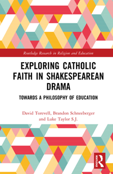 Exploring Catholic Faith in Shakespearean Drama: Towards a Philosophy of Education (Routledge Research in Religion and Education)