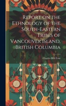 Hardcover Report on the Ethnology of the South-eastern Tribes of Vancouver Island, British Columbia Book