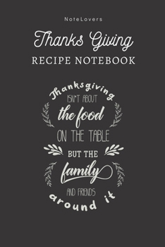 Paperback Thanksgiving Isn't About The Food On The Table, But The Family And Friends Around It - Thanksgiving Recipe Notebook: Blank Cookbook for Organizing and Book