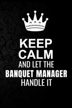 Paperback Keep Calm and Let the Banquet manager Handle It: 6*9 Inch 100 Pages Banquet manager Blanked Lined Journal / Notebooks as Gift for Your friend, coworke Book