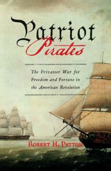 Hardcover Patriot Pirates: The Privateer War for Freedom and Fortune in the American Revolution Book