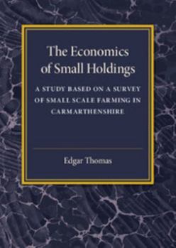 Paperback The Economics of Small Holdings: A Study Based on a Survey of Small Scale Farming in Carmarthenshire Book