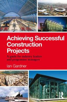 Hardcover Achieving Successful Construction Projects: A Guide for Industry Leaders and Programme Managers Book