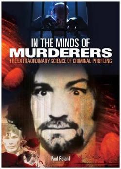 Hardcover In the Minds of Murderers: The Extraordinary Science of Criminal Profiling Book