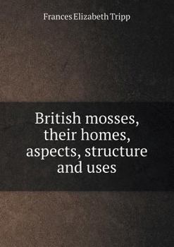 Paperback British mosses, their homes, aspects, structure and uses Book
