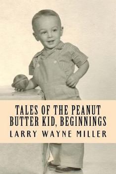Tales of the Peanut Butter Kid, Beginnings : Stories of a Colorado Farm Boy - Book #3 of the Adventures of the Peanut Butter Kid