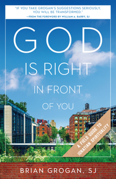 Paperback God Is Right in Front of You: A Field Guide to Ignatian Spirituality Book