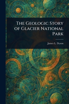 Paperback The Geologic Story of Glacier National Park Book