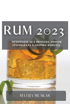 Paperback Rum 2023: Upoznajte se s okusima rumom inspirirane karipske kuhinje [Croatian] Book