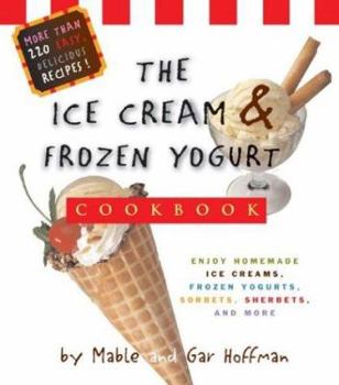 Paperback The Ice Cream & Frozen Yogurt Cookbook: Enjoy Handmade Ice Creams, Frozen Yogurts, Sorbets, Sherbets, and More Book