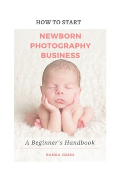 Paperback How to Start A Newborn Photography Business: A Beginner's Handbook Book