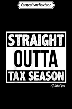 Composition Notebook: Straight Outta Tax Season Accountant Accounting Tax Audit  Journal/Notebook Blank Lined Ruled 6x9 100 Pages