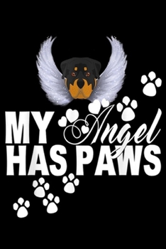 Paperback My Angel Has Paws: Rottweiler Dog My Angel Has Paws Love Memorial Mom Dad Journal/Notebook Blank Lined Ruled 6x9 100 Pages Book