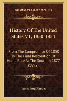 History Of The United States V1, 1850-1854: From The Compromise Of 1850 To The Final Restoration Of Home Rule At The South In 1877